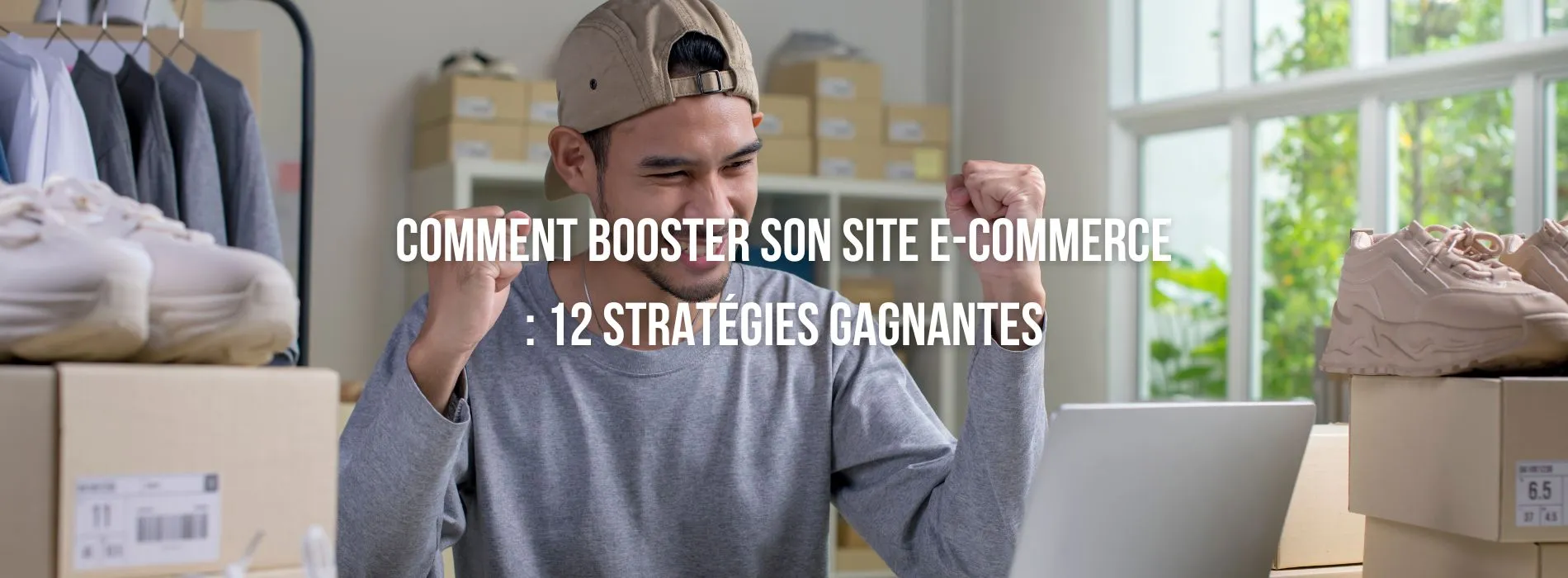 comment booster son site e-commerce : 12 stratégies gagnantes